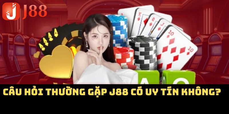 Câu hỏi thường gặp J88 có uy tín không?