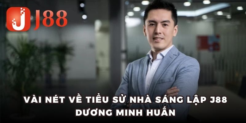 Vài nét về tiểu sử nhà sáng lập J88 Dương Minh Huấn