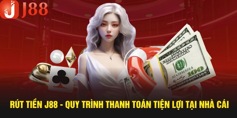 Bất cứ thành viên nào cũng có thể thực hiện rút tiền J88