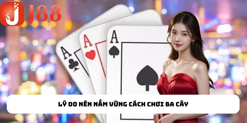 Lý do nên nắm vững cách chơi Ba cây