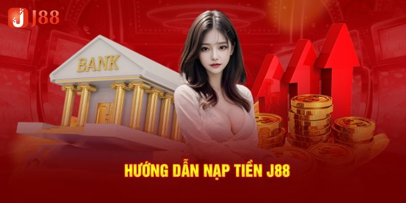 Hướng dẫn nạp tiền J88 qua bước chọn phương thức phù hợp