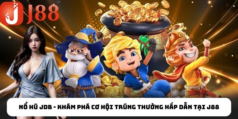 Nổ hũ JDB cung cấp giải thưởng khủng