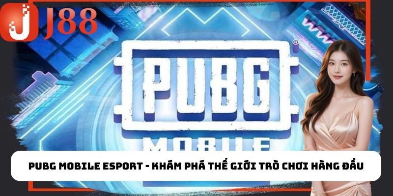 Giới thiệu về PUBG Mobile Esport tại J88